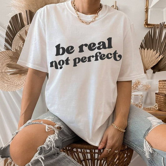 Be Real Not Perfect Shirt, Positive T Shirt, Motivation T-shirt, Inspirational Tee, Motivational Saying, Shirt With Saying