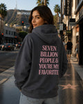 Seven billion people & you are my fovorite women’s hoodie oversized